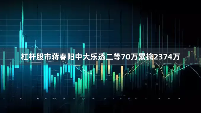 杠杆股市蒋春阳中大乐透二等70万累擒2374万