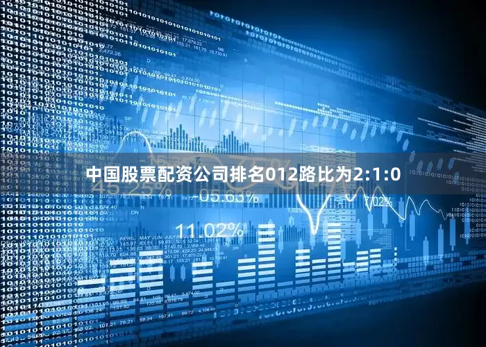 中国股票配资公司排名012路比为2:1:0