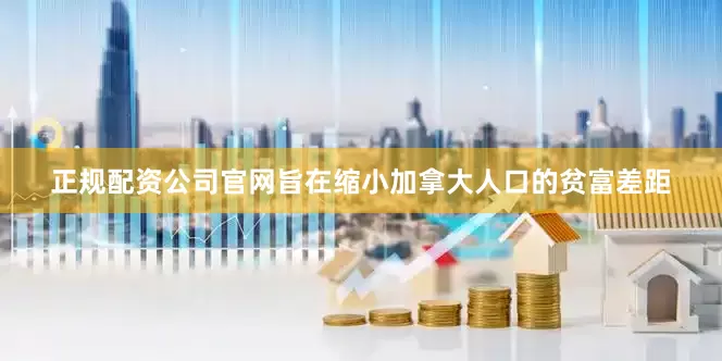 正规配资公司官网旨在缩小加拿大人口的贫富差距