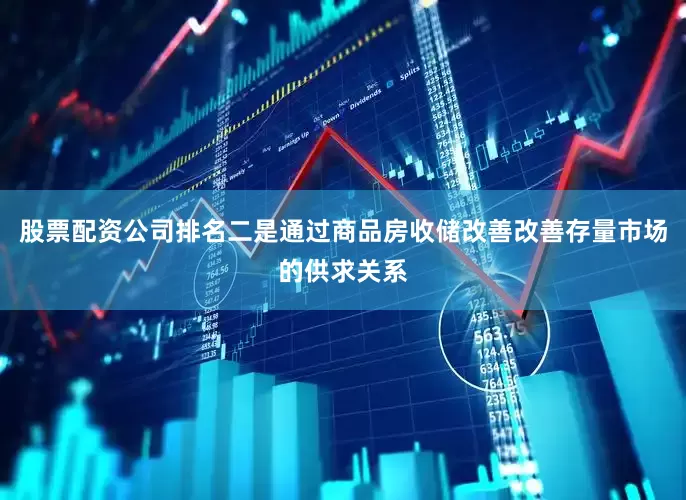股票配资公司排名二是通过商品房收储改善改善存量市场的供求关系