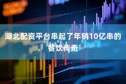 湖北配资平台串起了年销10亿串的餐饮传奇