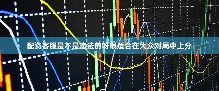 配资客服是不是违法的呀很适合在大众对局中上分